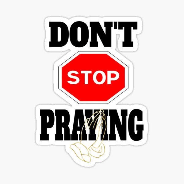 Don T Stop Praying Sticker For Sale By Vmonteir Redbubble