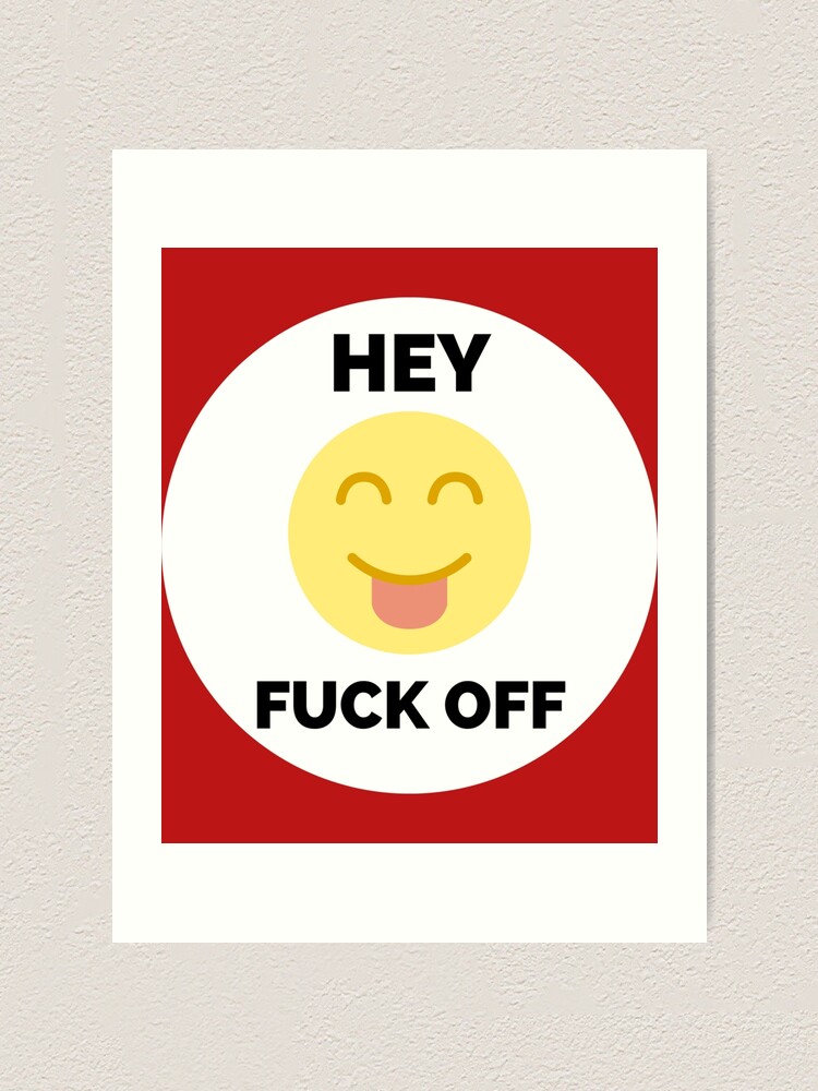 Hey Fuck Off Fuck Off Emoji Art Print For Sale By Theplaguestore9