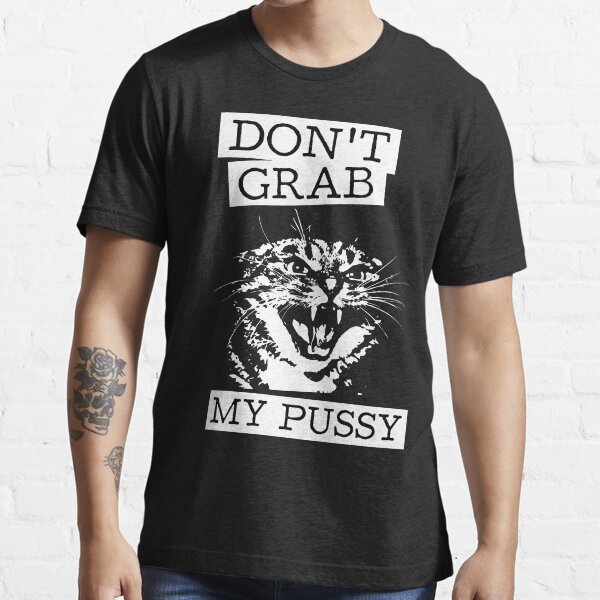 Don T Grab My Pussy T Shirt By Kjanedesigns Redbubble