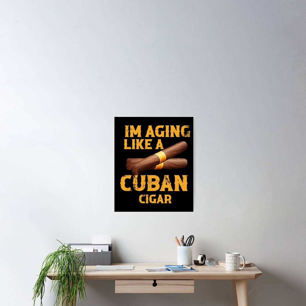 Funny I M Aging Like A Cuban Cigar Cigar Smoking Poster For Sale By