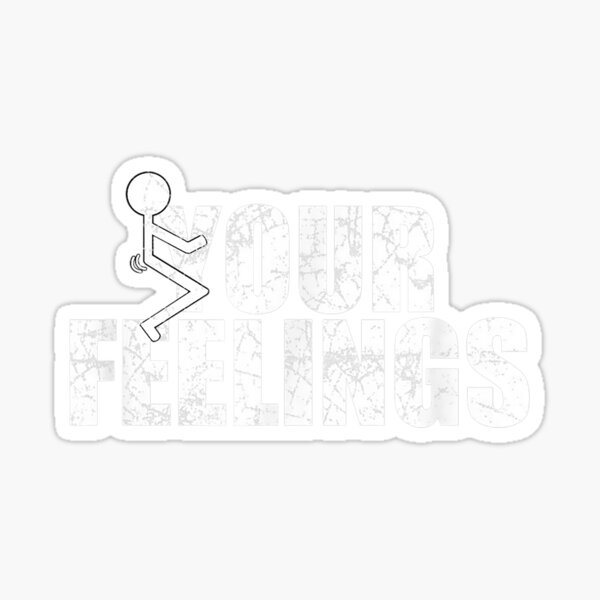 Fuck Your Feelings Screw Your Feelings Vulgar Funny Sticker For Sale