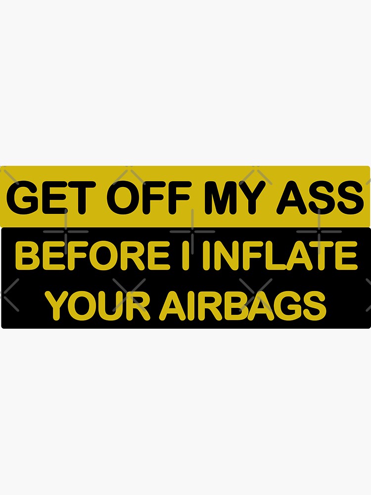 Get Off My Ass Before I Inflate Your Airbags Sticker For Sale By