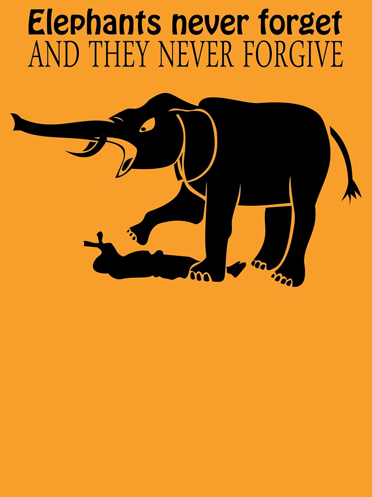 ELEPHANTS NEVER FORGET AND THEY NEVER FORGIVE T Shirt Funny Mens TEE