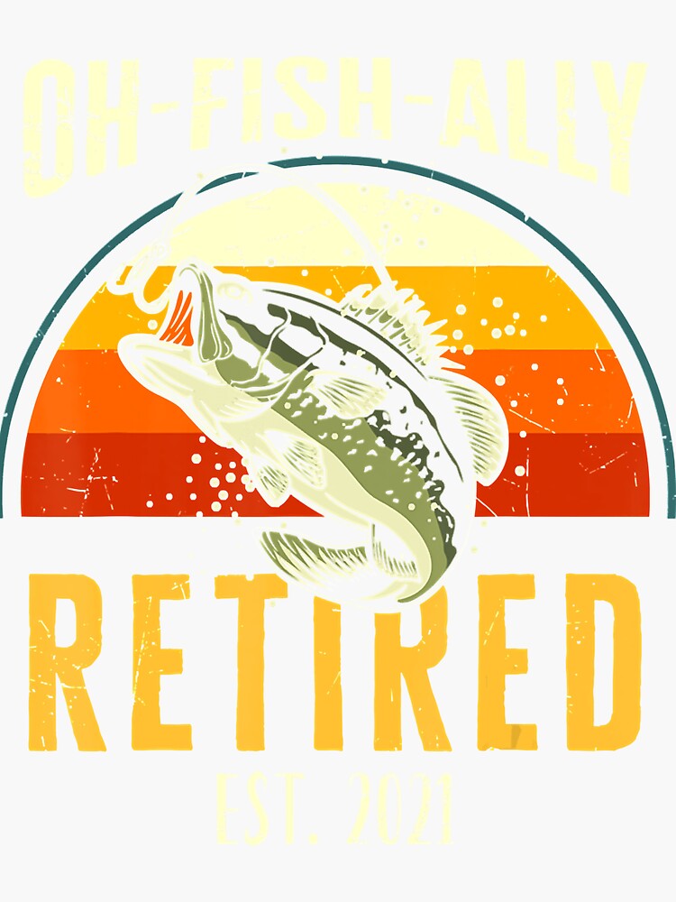 Mens Oh Fish Ally Retired 2021 Funny Fishing Retirement Gift Men