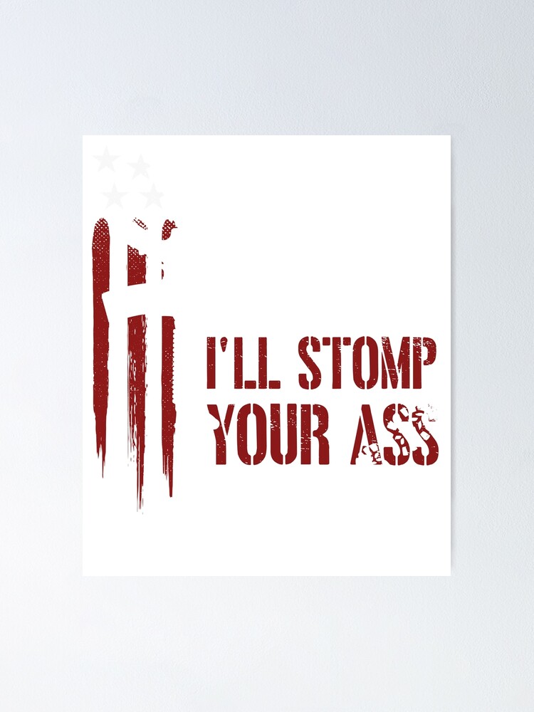 Stomp My Flag I Ll Stomp Your Ass Poster For Sale By Samanthanease