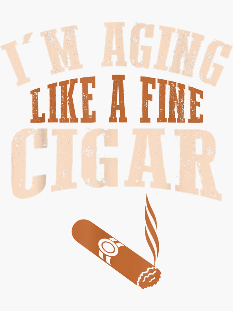 Cigar Funny Smokers Lovers Im Aging Like Fine Sticker For Sale By