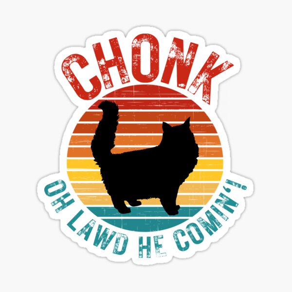 Chonk Oh Lawd He Comin Shirt Sticker For Sale By HumourHouse