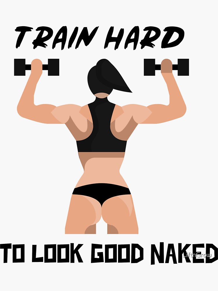 Train Hard To Look Good Naked Sticker For Sale By LiftnGrow Redbubble