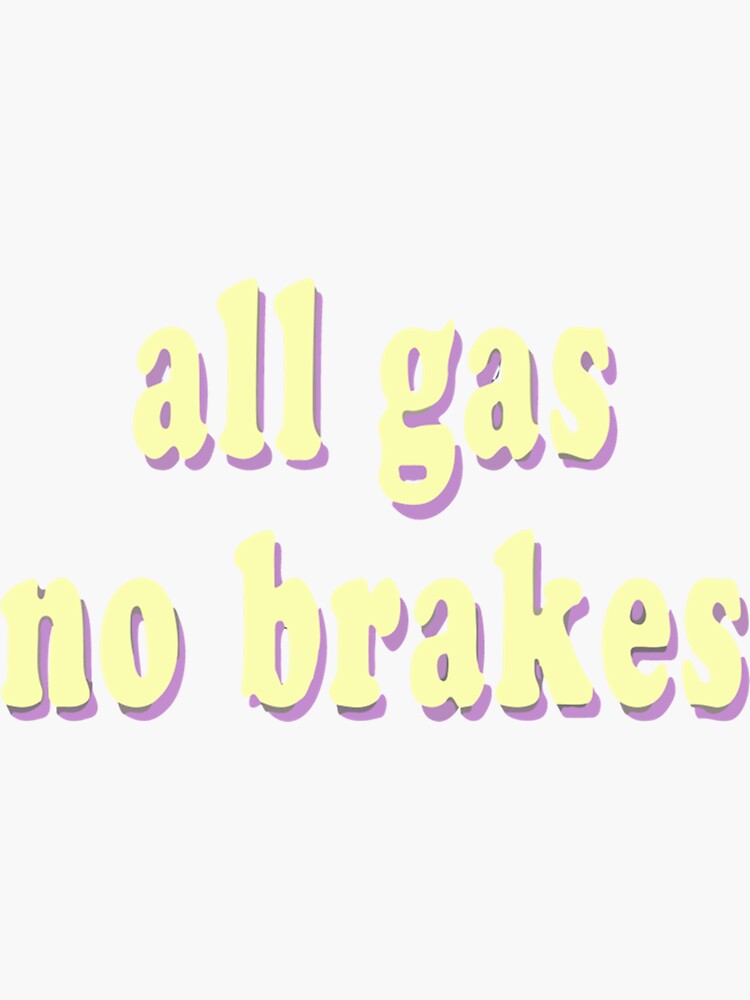 All Gas No Brakes Sticker For Sale By ClotheDesigng Redbubble