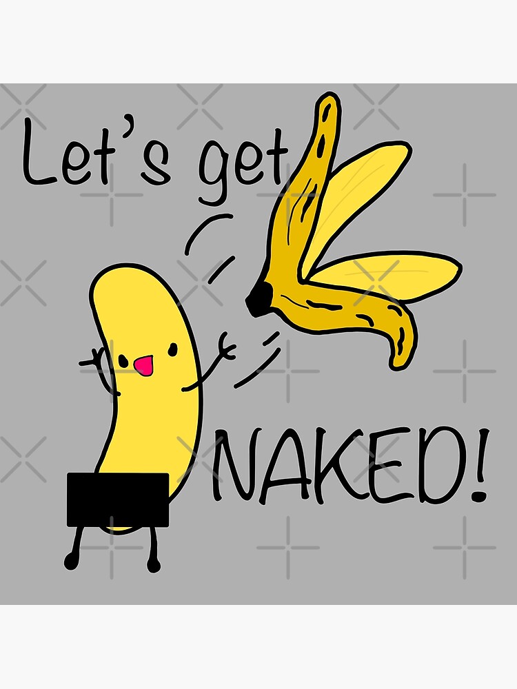 Funny Lets Get Naked Banana Censored Banana Junk Pg Friendly Art