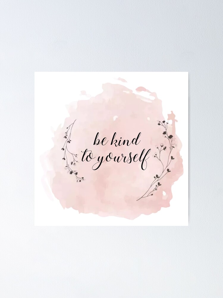 Be Kind To Yourself Poster For Sale By MotivationalHub Redbubble