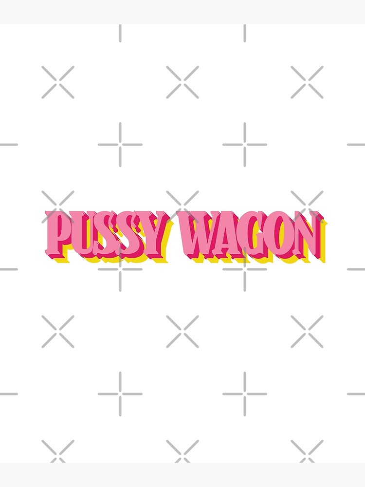 Pussy Wagon Bumper Sticker Funny Quotes Poster For Sale By