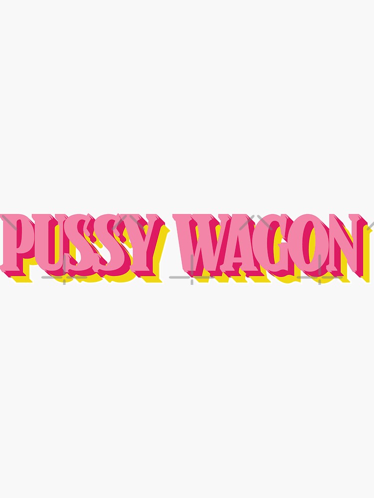 Pussy Wagon Bumper Sticker Funny Quotes Sticker For Sale By