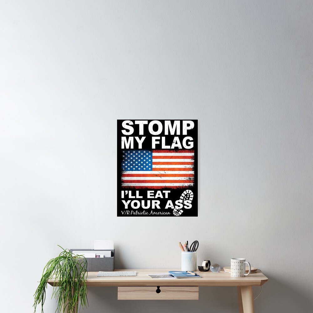 Stomp My Flag I Ll Eat Your Ass Nationalist Poster For Sale By