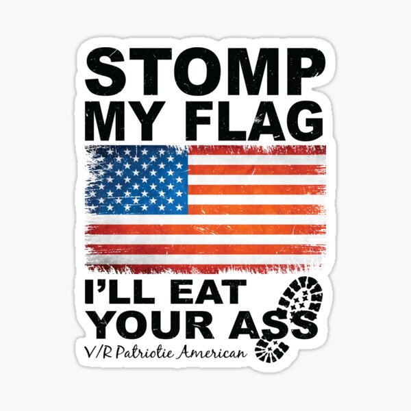 Stomp My Flag I Ll Eat Your Ass Nationalist Sticker For Sale By