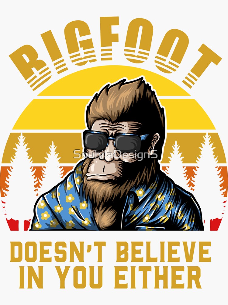 Bigfoot Doesn T Believe In You Either Sticker For Sale By