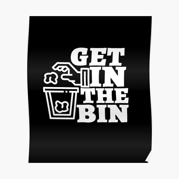 Get In The Bin Poster For Sale By Kaka Riki Redbubble