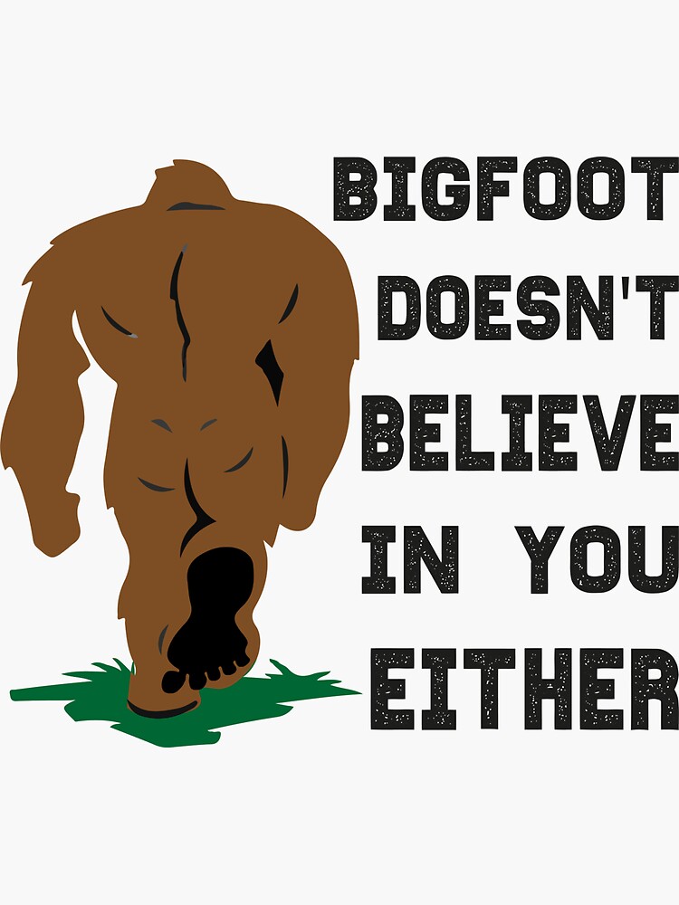 Bigfoot Doesn T Believe In You Either Sticker For Sale By Y Shiro