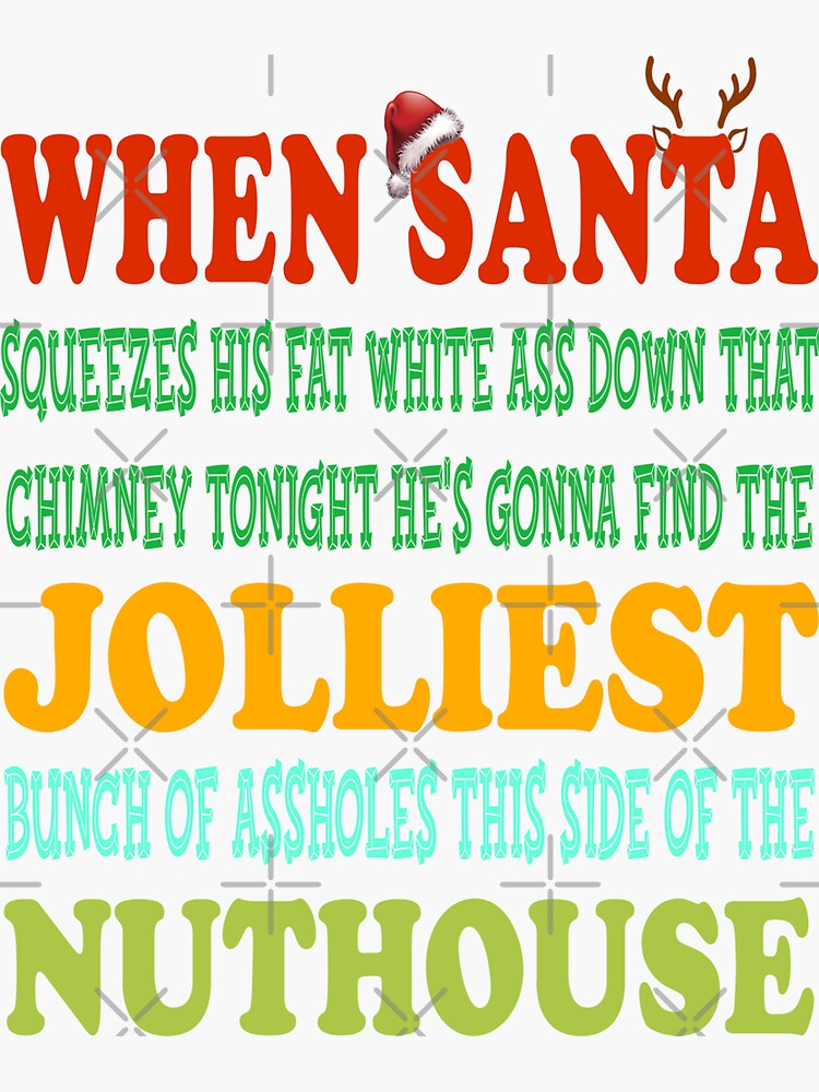 When Santa Squeezes His Fat White Ass Down That Chimney Tonight He S