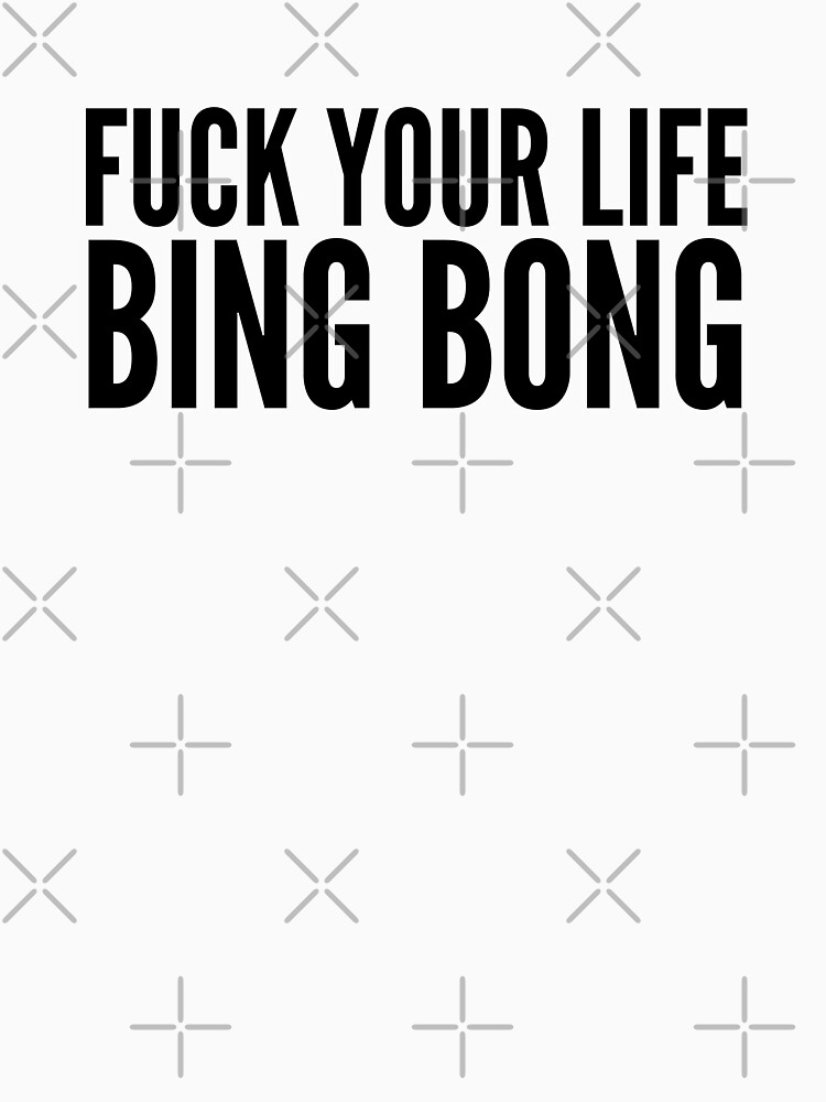 FUCK YOUR LIFE BING BONG TikTok T Shirt For Sale By Garrettjordan