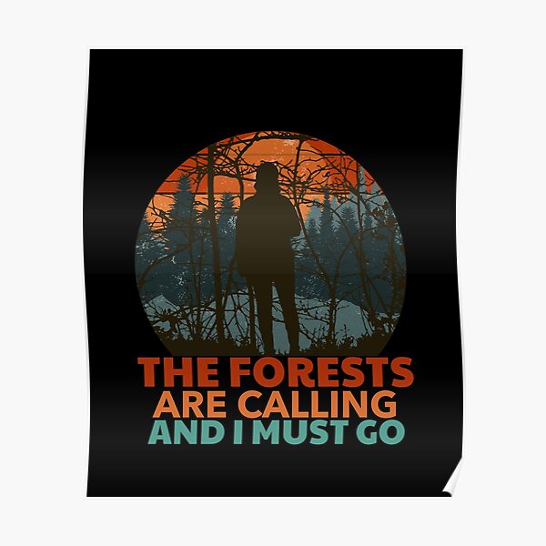 The Forests Are Calling And I Must Go Poster For Sale By Kaka Riki