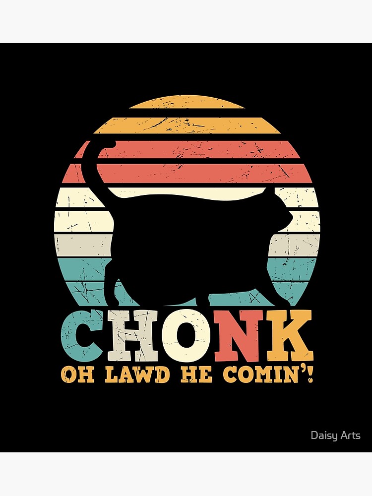 Funny Chonk Oh Lawd He Comin Cat Chonk Poster For Sale By Radwaneedz