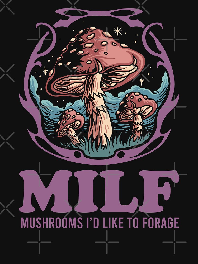 Milf Mushrooms I D Like To Forage Funny Mushrooms T Shirt For Sale By