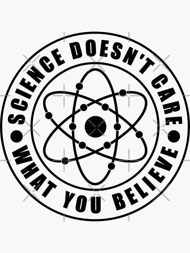 Science Doesn T Care What You Believe Sticker By EvengoDesign89