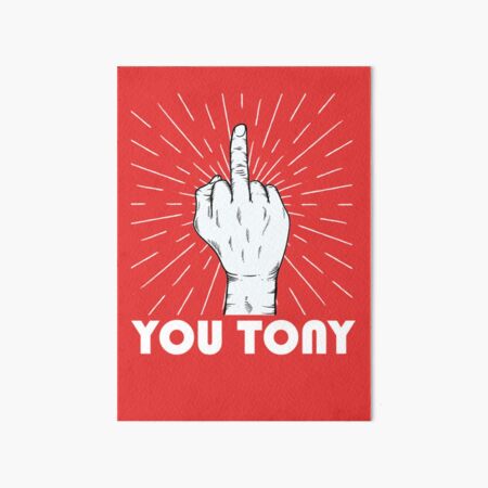 Fuck You Tony Art Board Print For Sale By Candourus Redbubble