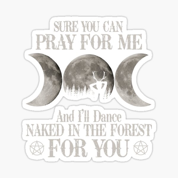 Sure You Can Pray For Me And I Ll Dance Naked In The Forest Sticker