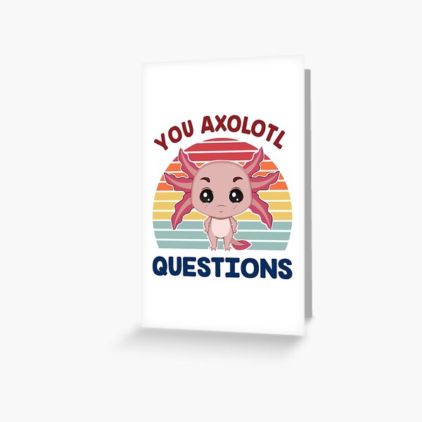 You Axolotl Questions Bestselling 2022 L Funny Cute Axolotl Gifts