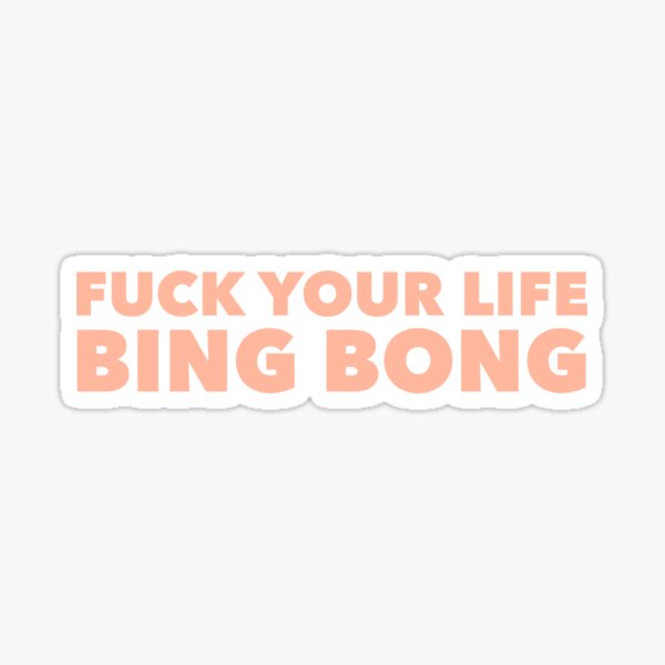 FUCK YOUR LIFE BING BONG TikTok Salmon Sticker For Sale By