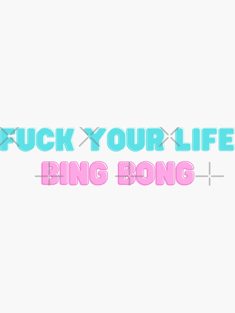 FUCK YOUR LIFE BING BONG Sticker For Sale By Olodzn Redbubble