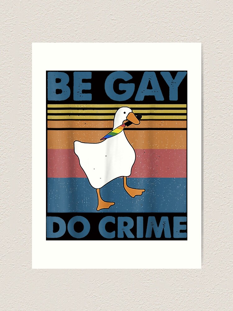 IBe Gay Do Crime Goose LGBTQIA Pride Funny Duck LGBT Art Print For