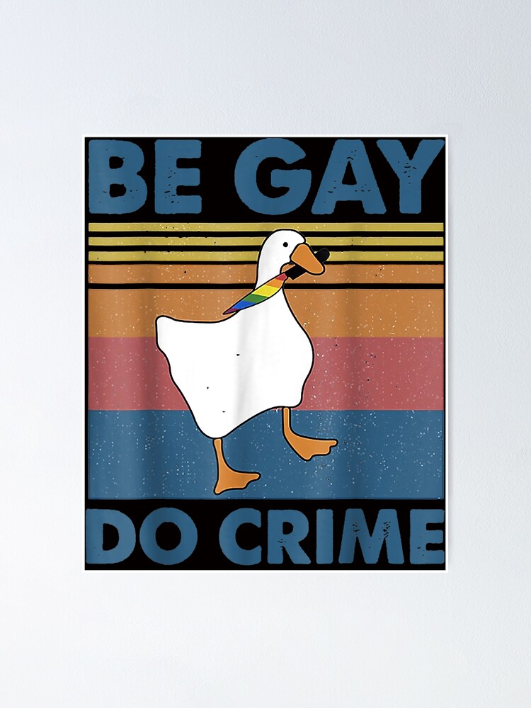 Ibe Gay Do Crime Goose Lgbtqia Pride Funny Duck Lgbt Poster For Sale