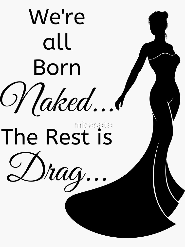 We Re All Born Naked The Rest Is Drag Sticker For Sale By Micasata