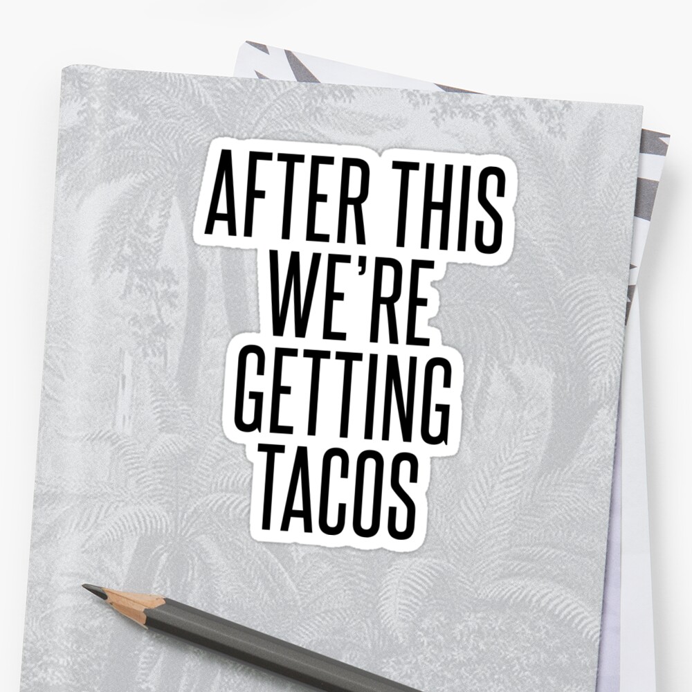 After This We Re Getting Tacos Sticker By Limitlezz Redbubble