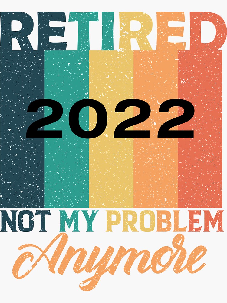 Retired 2022 Not My Problem Anymore Sticker For Sale By Theparticular