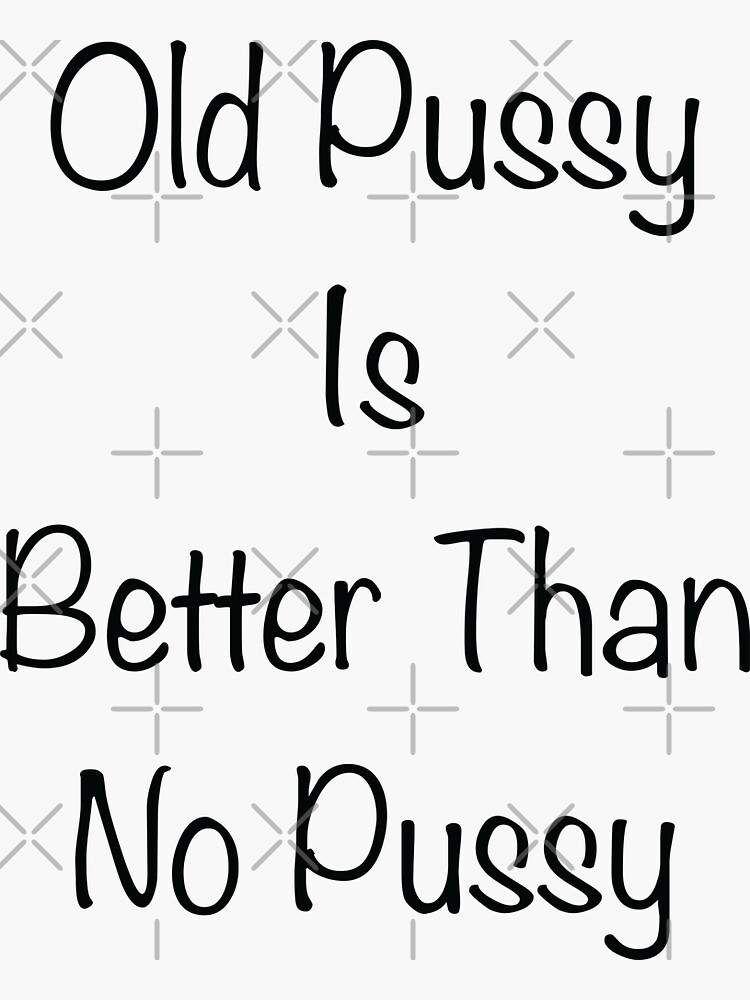 Grandma Tells Old Pussy Is Better Than No Pussy Sticker For Sale By