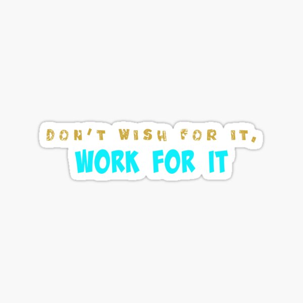 Don T Wish For It Work For It Motivation Quote Sticker For Sale