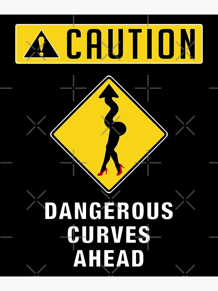 Caution Dangerous Curves Ahead Poster For Sale By Allmarkmade