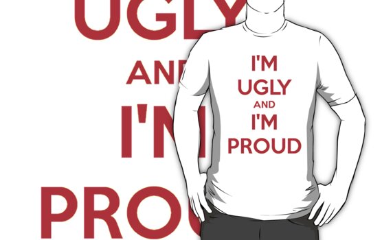 im ugly and im proud shirt