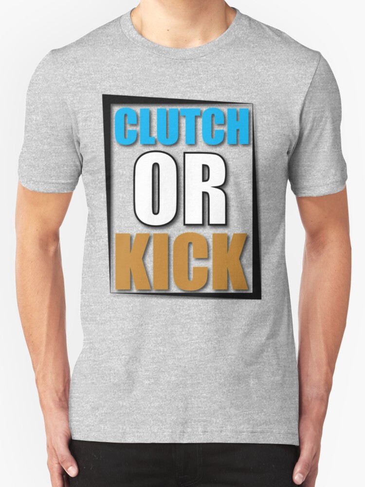 "Clutch or Kick" TShirts & Hoodies by TheNTRX Redbubble