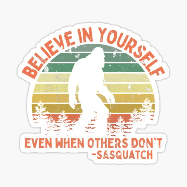 Believe In Yourself Sasquatch Funny Motivational Bigfoot Sticker By