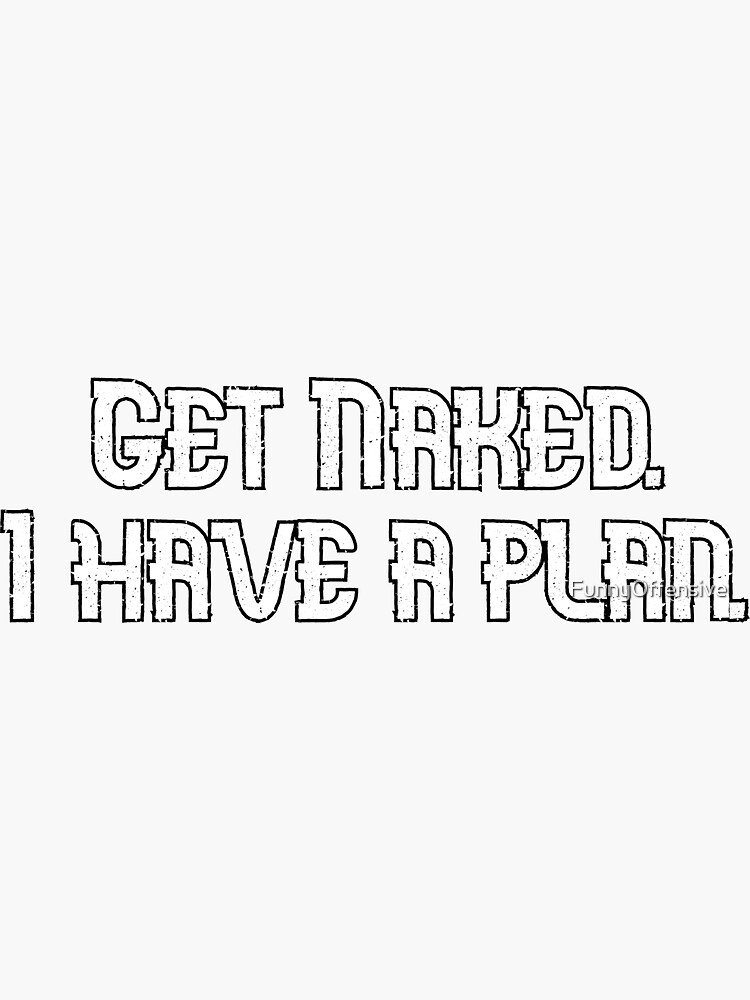 Offensive Humor Get Naked I Have A Plan Sticker By