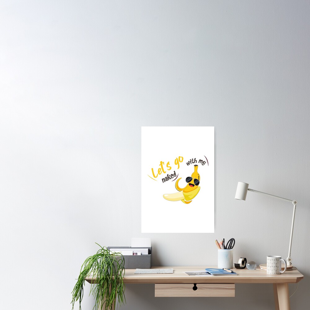 Let S Go Naked With My Banana Funny Banana Poster By Mobest Redbubble