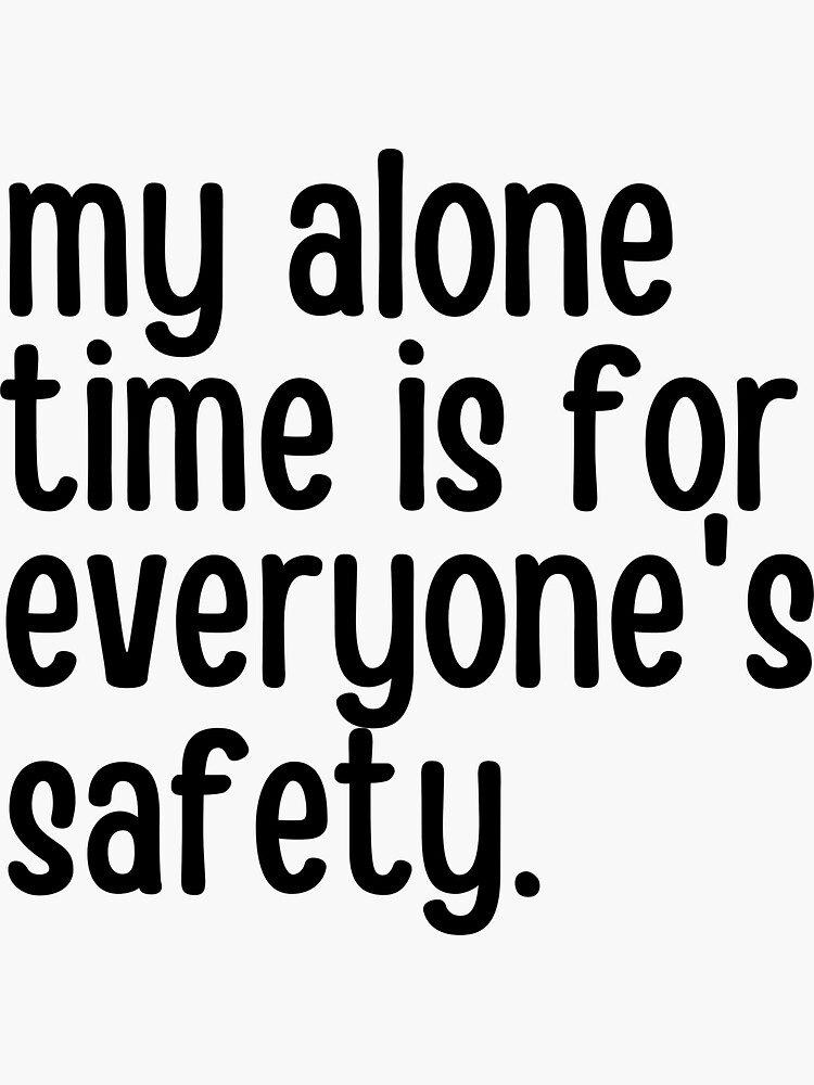 My Alone Time Is For Everyone S Safety Sticker For Sale By Usmayuu