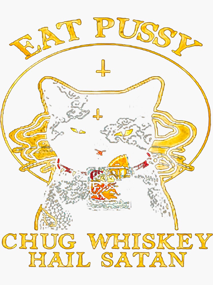 Cat Eat Pussy Chug Whiskey Hail Satan Sticker For Sale By Shopbucku