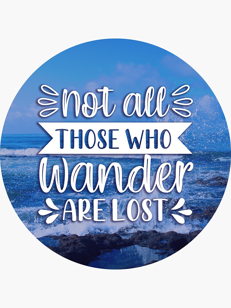 Not All Those Who Wander Are Lost Sticker For Sale By Sandandpeak