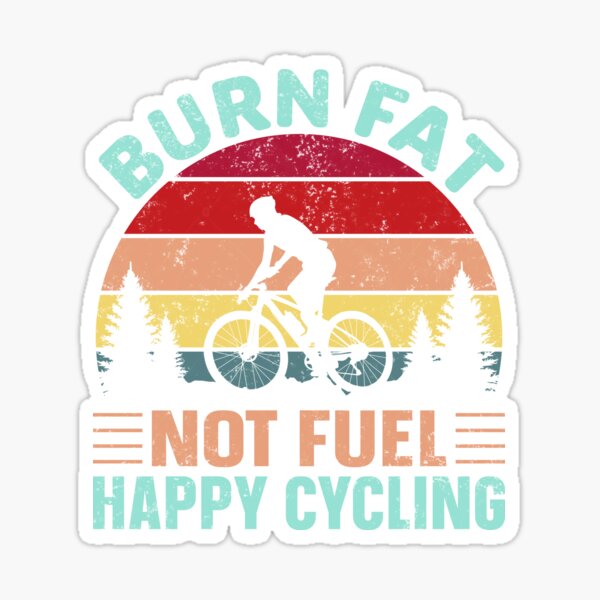 Burn Fat Not Fuel Happy Cycling Sticker By The IrizShop Redbubble